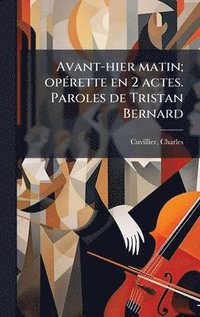 bokomslag Avant-hier matin; opÃ(c)rette en 2 actes. Paroles de Tristan Bernard