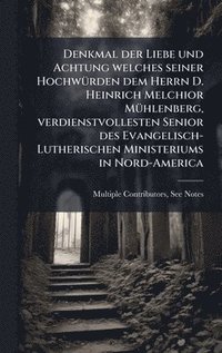 bokomslag Denkmal der Liebe und Achtung welches seiner HochwÃ1/4rden dem Herrn D. Heinrich Melchior MÃ1/4hlenberg, verdienstvollesten Senior des Evangelisch-Lutherischen Ministeriums in Nord-America