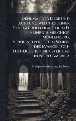 bokomslag Denkmal der Liebe und Achtung welches seiner HochwÃ1/4rden dem Herrn D. Heinrich Melchior MÃ1/4hlenberg, verdienstvollesten Senior des Evangelisch-Lutherischen Ministeriums in Nord-America