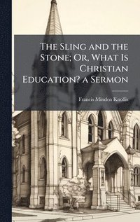 bokomslag Sling and the Stone; Or, What Is Christian Education? a Sermon