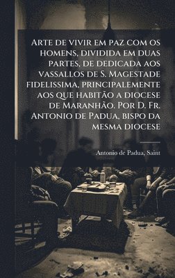 bokomslag Arte de vivir em paz com os homens, dividida em duas partes, de dedicada aos vassallos de S. Magestade fidelissima, principalemente aos que habitÃ£o a