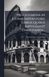 bokomslag Prolegomena in Juliani Imperatoris Libros Quibus Impugnavit Christianos...