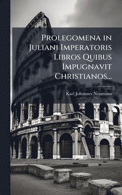 Karl Johannes Neumann - Prolegomena in Juliani Imperatoris Libros Quibus Impugnavit Christianos..., Inbunden
