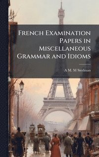 bokomslag French Examination Papers in Miscellaneous Grammar and Idioms