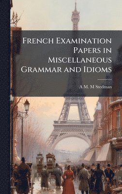 bokomslag French Examination Papers in Miscellaneous Grammar and Idioms