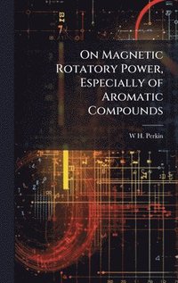 bokomslag On Magnetic Rotatory Power, Especially of Aromatic Compounds