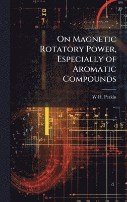 bokomslag On Magnetic Rotatory Power, Especially of Aromatic Compounds
