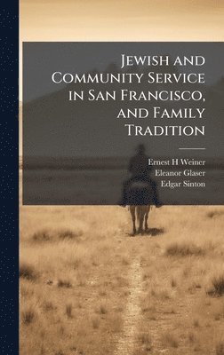 Ernest H Weiner, Eleanor Glaser, Edgar Sinton, Ernest H. Weiner - Jewish and Community Service in San Francisco, and Family Tradition, Inbunden