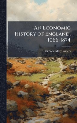 Charlotte Mary Waters - Economic History of England, 1066-1874, Inbunden