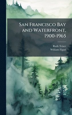 Ruth Teiser, William Figari - San Francisco Bay and Waterfront, 1900-1965, Inbunden