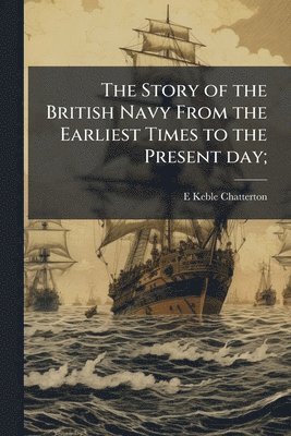 bokomslag Story of the British Navy From the Earliest Times to the Present day;