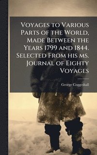 bokomslag Voyages to Various Parts of the World, Made Between the Years 1799 and 1844. Selected From his ms. Journal of Eighty Voyages