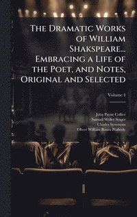 bokomslag Dramatic Works of William Shakspeare... Embracing a Life of the Poet, and Notes, Original and Selected