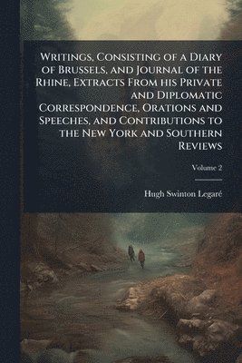 bokomslag Writings, Consisting of a Diary of Brussels, and Journal of the Rhine, Extracts From his Private and Diplomatic Correspondence, Orations and Speeches, and Contributions to the New York and Southern...