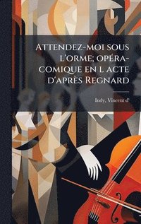 bokomslag Attendez-moi sous l'orme; opÃ©ra-comique en l acte d'aprÃ¤s Regnard