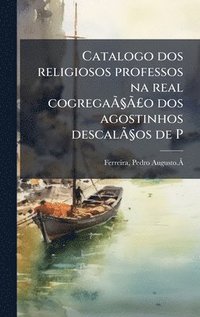 bokomslag Catalogo dos religiosos professos na real cogregaÃ¿Â§Ã¿Â£o dos agostinhos descalÃ¿Â§os de P