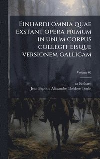 bokomslag Einhardi omnia quae exstant opera primum in unum corpus collegit eisque versionem gallicam