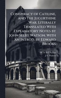 bokomslag Conspiracy of Catiline, and The Jugurthine War. Literally Translated With Explanatory Notes by John Selby Watson. With an Introd. by Edward Brooks
