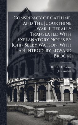 bokomslag Conspiracy of Catiline, and The Jugurthine War. Literally Translated With Explanatory Notes by John Selby Watson. With an Introd. by Edward Brooks