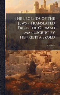 bokomslag Legends of the Jews / Translated From the German Manuscript by Henrietta Szold