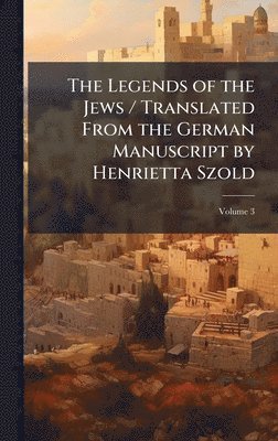 bokomslag Legends of the Jews / Translated From the German Manuscript by Henrietta Szold