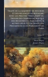 bokomslag TraitÃ(c) de la majoritÃ(c) de nos rois et des regences du royaume. Avec les preuves tirÃ(c)es, tant du tresor des chartes du roi que des registres du parlement, & autres lieux. Et un traitÃ(c) des...
