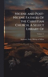 bokomslag Nicene and Post-Nicene Fathers Of the Christian Church, A Select Library Of