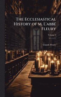 bokomslag Ecclesiastical History of M. L'abbÃ(c) Fleury