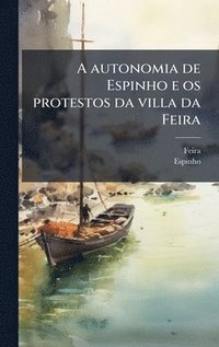 bokomslag A autonomia de Espinho e os protestos da villa da Feira