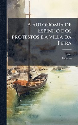 bokomslag A autonomia de Espinho e os protestos da villa da Feira