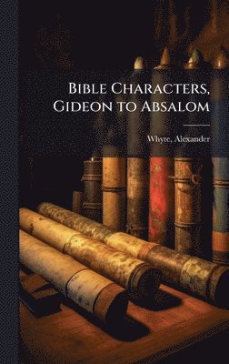 Alexander Whyte, Alexander, 1836-1921, Whyte - Bible Characters, Gideon to Absalom, Inbunden