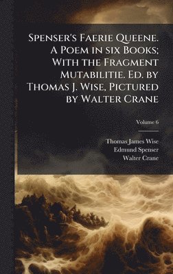 Thomas James Wise, Edmund Spenser, Walter Crane - Spenser's Faerie Queene. A Poem in six Books; With the Fragment Mutabilitie. Ed. by Thomas J. Wise, Pictured by Walter Crane, Inbunden