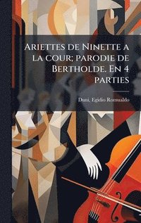 bokomslag Ariettes de Ninette a la cour; parodie de Bertholde. En 4 parties