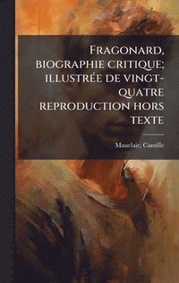 bokomslag Fragonard, biographie critique; illustrÃ(c)e de vingt-quatre reproduction hors texte