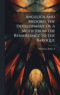 bokomslag Angelica And Medoro; The Development Of A Motif From The Renaissance To The Baroque