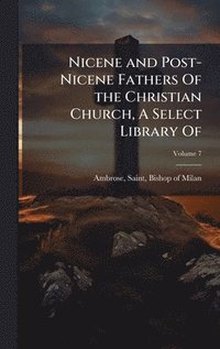 bokomslag Nicene and Post-Nicene Fathers Of the Christian Church, A Select Library Of