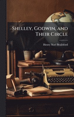 Henry Noel Brailsford - Shelley, Godwin, and Their Circle, Inbunden