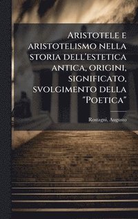 bokomslag Aristotele e aristotelismo nella storia dell'estetica antica, origini, significato, svolgimento della "Poetica"
