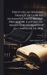 bokomslag Fer et feu au Soudan. Traduit de la 8e Ã(c)d. allemande par G. Bettex. PrÃ(c)cÃ(c)dÃ(c) de 2 lettres du Mahdi Ã(c)crites pendant la campagne de 1896