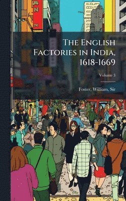 English Factories in India, 1618-1669, Inbunden