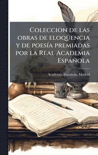bokomslag Coleccion de las obras de eloqÃ1/4encia y de poesÃ-a premiadas por la Real Academia Española