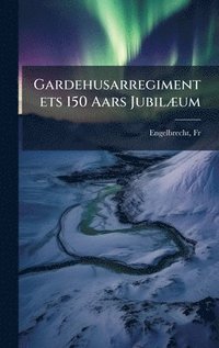 bokomslag Gardehusarregimentets 150 Aars JubilÃ]um