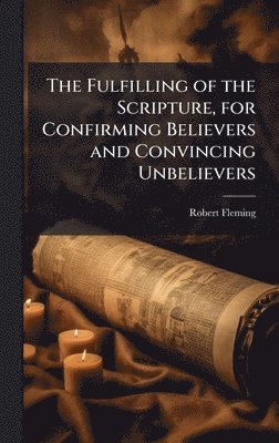 Robert Fleming - Fulfilling of the Scripture, for Confirming Believers and Convincing Unbelievers, Inbunden