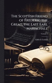 bokomslag Scottish Friend of Frederic the Great, the Last Earl Marischall