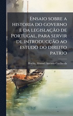 bokomslag Ensaio sobre a historia do governo e da legislaçÃ£o de Portugal, para servir de introducçÃ£o ao estudo do direito patrio