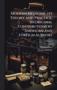 bokomslag Modern Medicine, its Theory and Practice, in Original Contributions by American and Foreign Authors