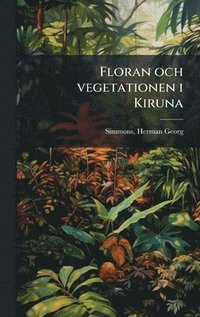 bokomslag Floran och vegetationen i Kiruna