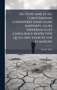 bokomslag Du Stoïcisme et du Christianisme considÃ(c)rÃ(c)s dans leurs rapports, leurs diffÃ(c)rences et l'influence respective qu'ils ont exercÃ(c)e sur les moeurs