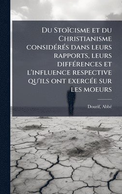 bokomslag Du StoÃ¿cisme et du Christianisme considÃ©rÃ©s dans leurs rapports, leurs diffÃ©rences et l'influence respective qu'ils ont exercÃ©e sur les moeurs