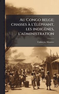 bokomslag Au Congo belge; chasses Ã l'Ã(c)lÃ(c)phant, les indigènes, l'administration